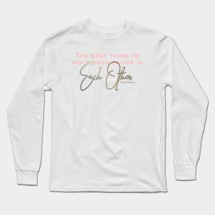 The Best Thing to Hold Onto in Life is Each Other - love quote Long Sleeve T-Shirt